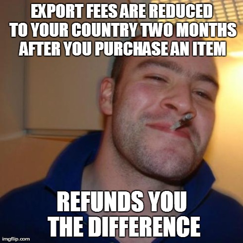 GGG | EXPORT FEES ARE REDUCED TO YOUR COUNTRY TWO MONTHS AFTER YOU PURCHASE AN ITEM REFUNDS YOU THE DIFFERENCE | image tagged in ggg,AdviceAnimals | made w/ Imgflip meme maker