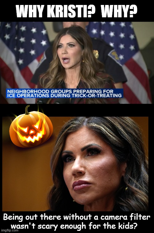 Kristi Noem is a scary bitch | WHY KRISTI?  WHY? Being out there without a camera filter
wasn't scary enough for the kids? | image tagged in ice,nasty woman,scary,be afraid | made w/ Imgflip meme maker