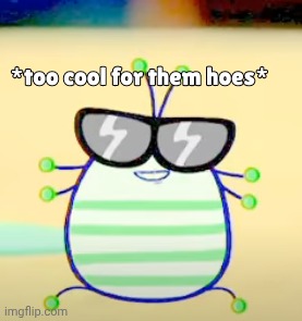Too cool for them hoes | image tagged in too cool for them hoes | made w/ Imgflip meme maker