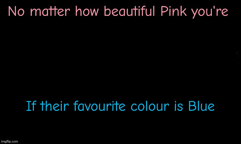 The Blue | No matter how beautiful Pink you're; If their favourite colour is Blue | image tagged in the blue | made w/ Imgflip meme maker