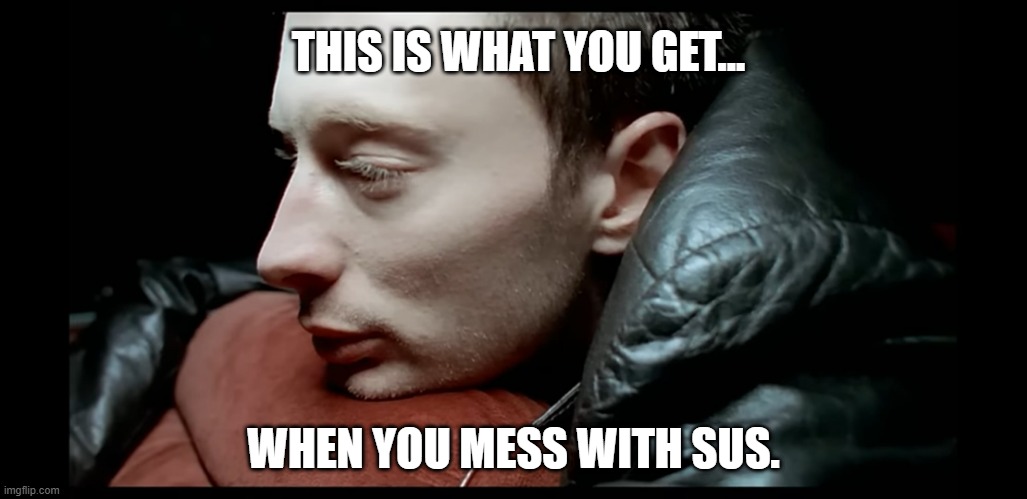 "This is what you get..." | THIS IS WHAT YOU GET... WHEN YOU MESS WITH SUS. | image tagged in this is what you get,karma police,radiohead,sus,oops,karma | made w/ Imgflip meme maker
