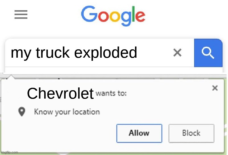 Wants to know your location | my truck exploded; Chevrolet | image tagged in wants to know your location | made w/ Imgflip meme maker