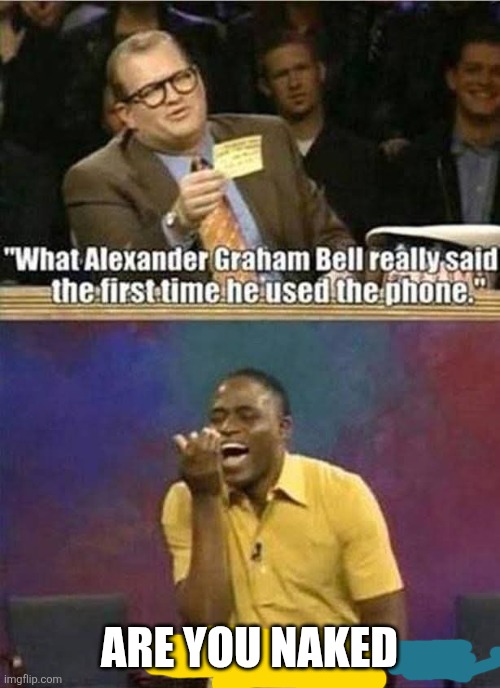 ARE YOU NAKED | image tagged in who's line is it anyway | made w/ Imgflip meme maker