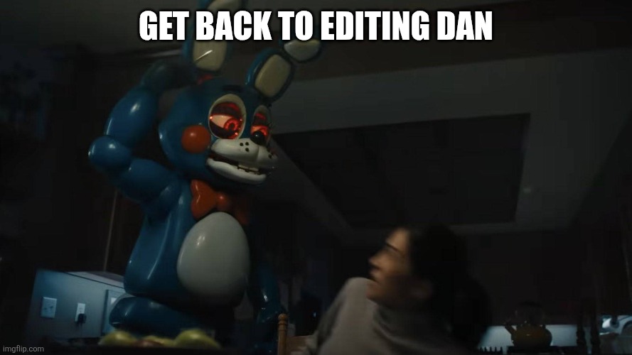 Matpat and editor dan | GET BACK TO EDITING DAN | image tagged in toy bonnie matpat | made w/ Imgflip meme maker