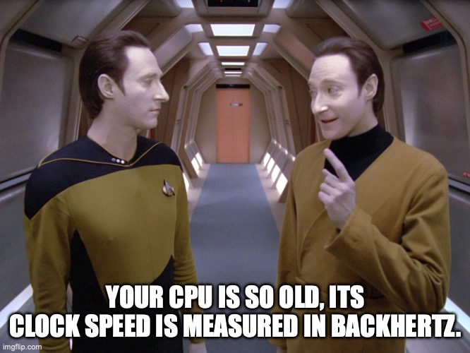 CPU is so old | YOUR CPU IS SO OLD, ITS CLOCK SPEED IS MEASURED IN BACKHERTZ. | image tagged in data lore | made w/ Imgflip meme maker
