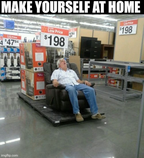 Make Yourself At Home | MAKE YOURSELF AT HOME | image tagged in chrisjoines1 | made w/ Imgflip meme maker