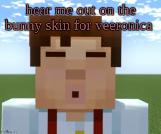 ishowjessie | hear me out on the bunny skin for veeronica | image tagged in ishowjessie | made w/ Imgflip meme maker