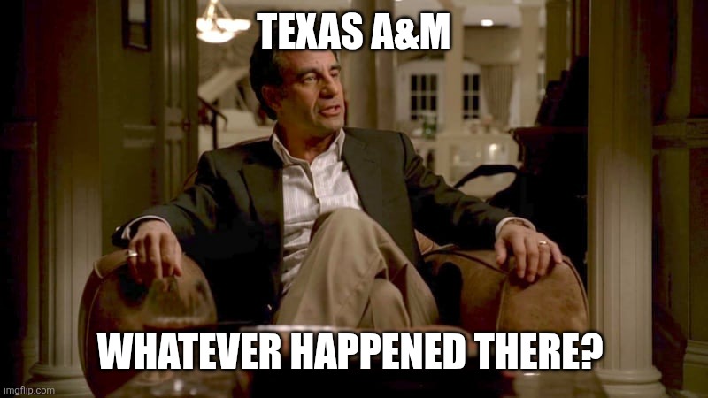 Whatever happened there | TEXAS A&M; WHATEVER HAPPENED THERE? | image tagged in whatever happened there | made w/ Imgflip meme maker