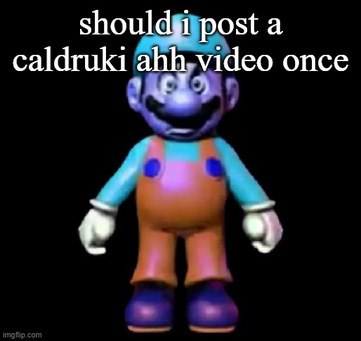 Urio | should i post a caldruki ahh video once | image tagged in urio | made w/ Imgflip meme maker
