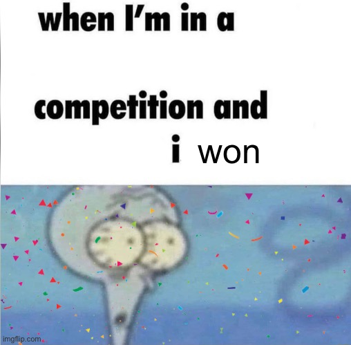 hooray | won | image tagged in whe i'm in a competition and my opponent is | made w/ Imgflip meme maker