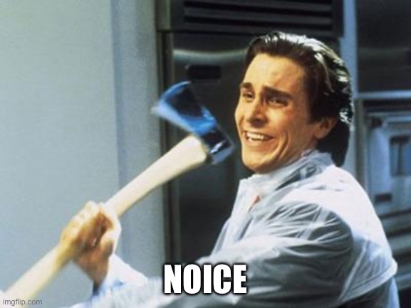 American Psycho | NOICE | image tagged in american psycho | made w/ Imgflip meme maker