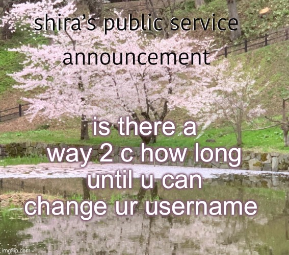 shira’s PSA | is there a way 2 c how long until u can change ur username | image tagged in shira s psa | made w/ Imgflip meme maker