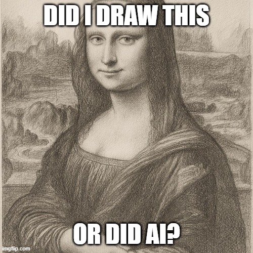 Did I? | DID I DRAW THIS; OR DID AI? | image tagged in fun | made w/ Imgflip meme maker