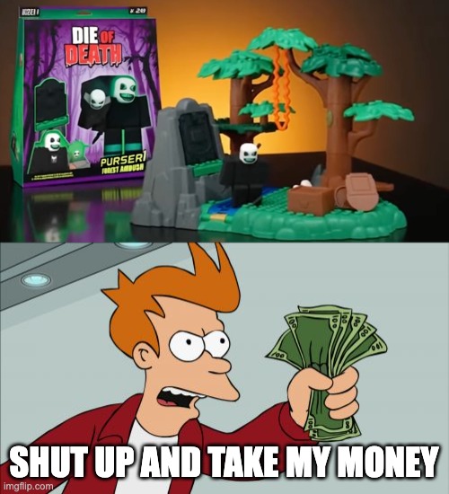 give me dat toy! | SHUT UP AND TAKE MY MONEY | image tagged in memes,shut up and take my money fry,forsaken | made w/ Imgflip meme maker