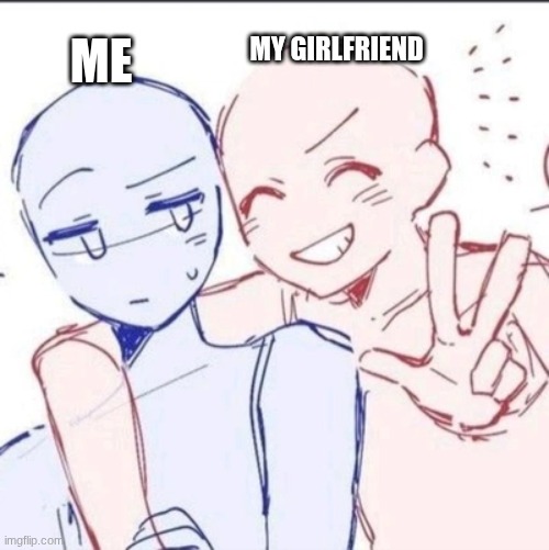 Me and My Girlfriend's personalities | MY GIRLFRIEND; ME | image tagged in lgbtq,so true,love,transgender,bisexual | made w/ Imgflip meme maker
