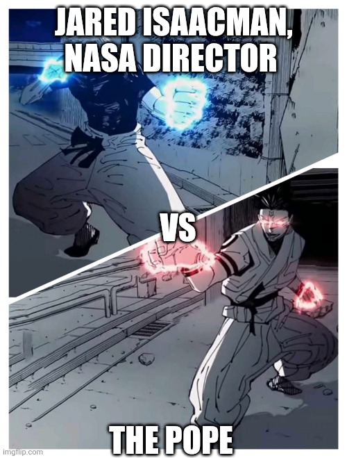 Accurate? | JARED ISAACMAN, NASA DIRECTOR; VS; THE POPE | image tagged in gojo vs sukuna meme template | made w/ Imgflip meme maker
