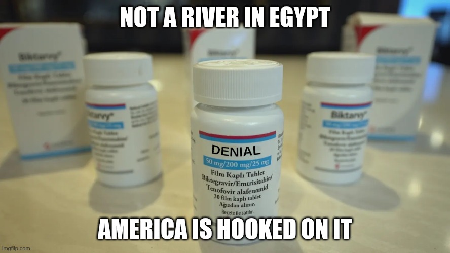 It's no placebo, ladies and gentlemen, etc. | NOT A RIVER IN EGYPT; AMERICA IS HOOKED ON IT | image tagged in its no placebo,medicine,pills,stop saying 67 | made w/ Imgflip meme maker
