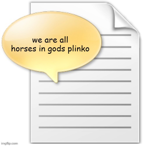 tgwesdfx | we are all horses in gods plinko | image tagged in tgwesdfx | made w/ Imgflip meme maker