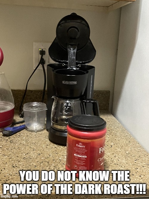 Darth Coffee | YOU DO NOT KNOW THE POWER OF THE DARK ROAST!!! | image tagged in star wars,darth vader | made w/ Imgflip meme maker