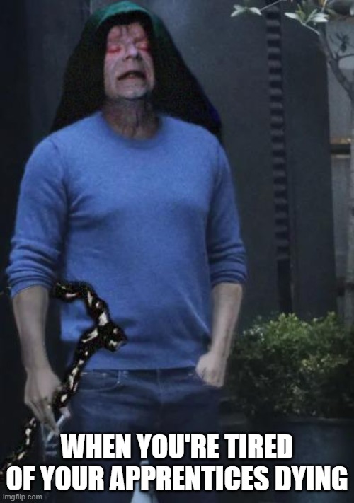 Palps Lost 2 | WHEN YOU'RE TIRED OF YOUR APPRENTICES DYING | image tagged in emperor palpatine | made w/ Imgflip meme maker