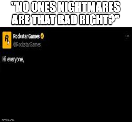 Jarvis Template | "NO ONES NIGHTMARES ARE THAT BAD RIGHT?" | image tagged in gta 6,stop reading the tags,you have been eternally cursed for reading the tags | made w/ Imgflip meme maker