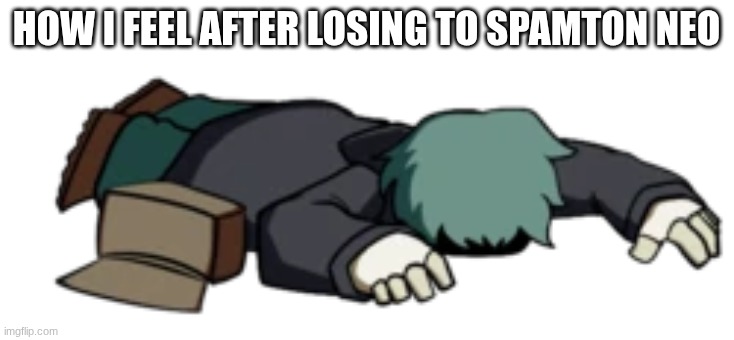 it has Spamton Neo's name in it...I think it'll be allowed... (and you were right -wubboc) | HOW I FEEL AFTER LOSING TO SPAMTON NEO | image tagged in dead garcello | made w/ Imgflip meme maker