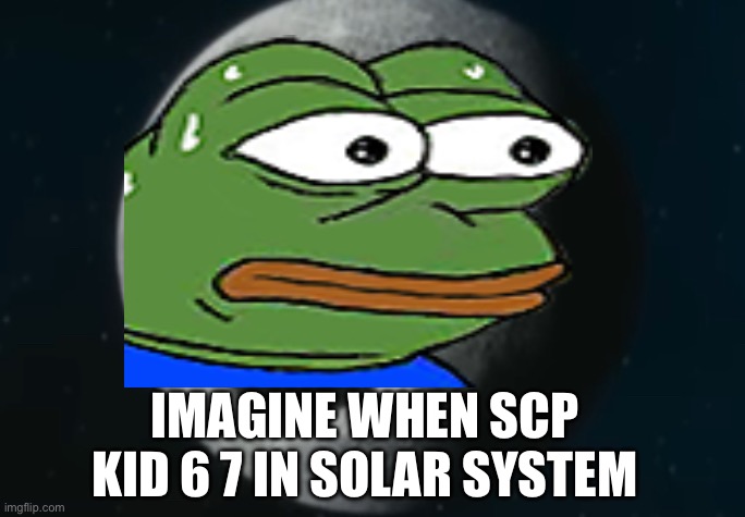 The Moon Woke Up | IMAGINE WHEN SCP KID 6 7 IN SOLAR SYSTEM | image tagged in the moon woke up | made w/ Imgflip meme maker