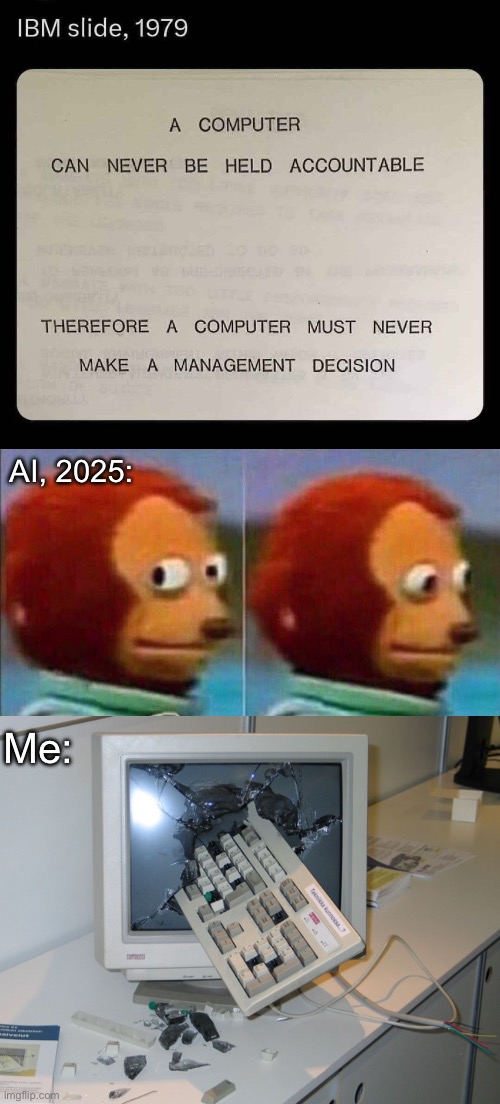 AI Management | AI, 2025:; Me: | image tagged in monkey looking away,smashed computer,artificial intelligence,computer,management | made w/ Imgflip meme maker