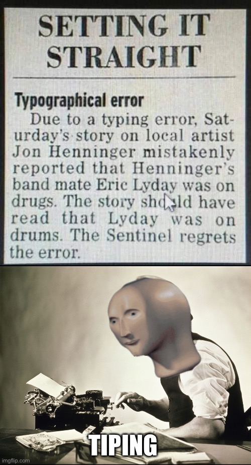 Drugger? | TIPING | image tagged in meme man words journalist,drugs,drums,band | made w/ Imgflip meme maker