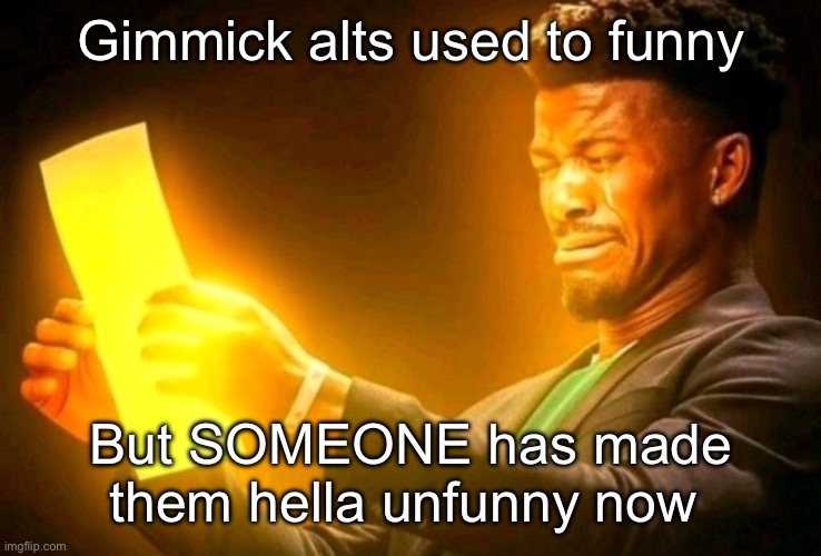 jimmy butler cringe | Gimmick alts used to funny; But SOMEONE has made them hella unfunny now | image tagged in jimmy butler cringe | made w/ Imgflip meme maker