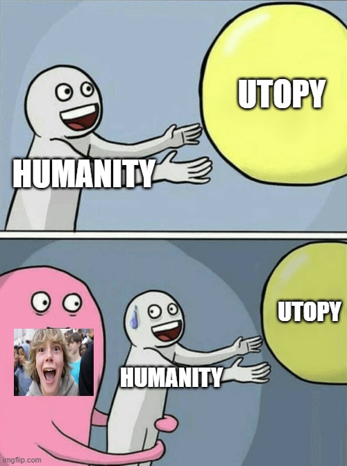 . | UTOPY; HUMANITY; UTOPY; HUMANITY | image tagged in memes,running away balloon,funny,fun | made w/ Imgflip meme maker