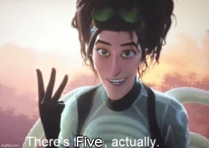 There's three, actually | Five | image tagged in there's three actually | made w/ Imgflip meme maker