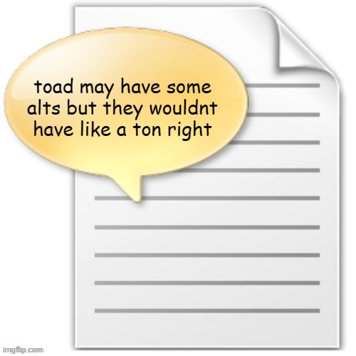 tgwesdfx | toad may have some alts but they wouldnt have like a ton right | image tagged in tgwesdfx | made w/ Imgflip meme maker