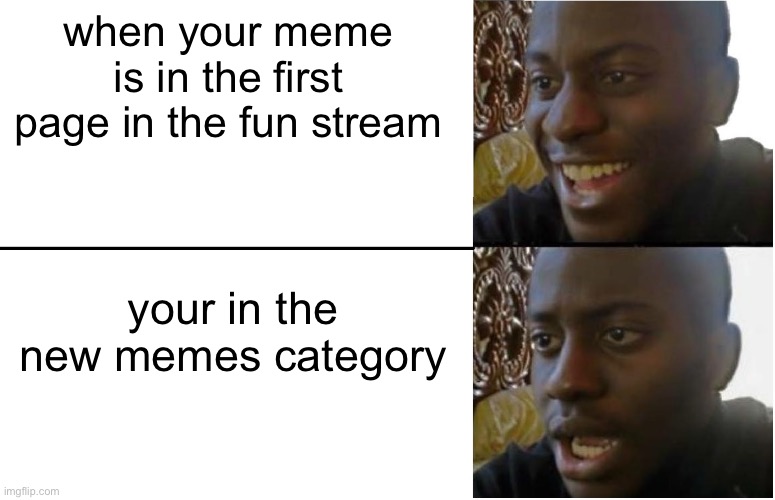 Title | when your meme is in the first page in the fun stream; your in the new memes category | image tagged in disappointed black guy | made w/ Imgflip meme maker