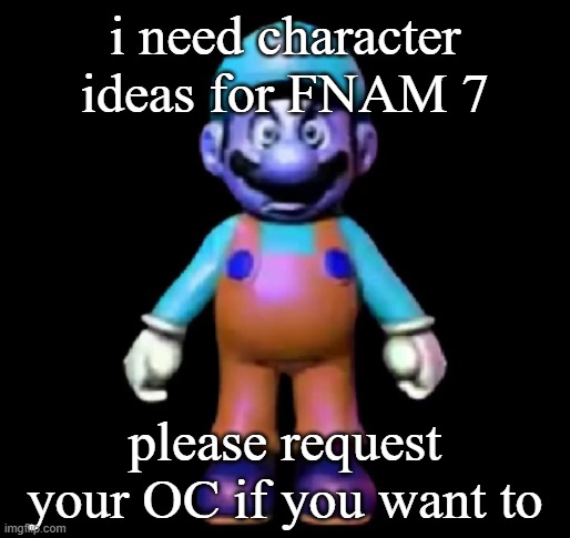Urio | i need character ideas for FNAM 7; please request your OC if you want to | image tagged in urio | made w/ Imgflip meme maker