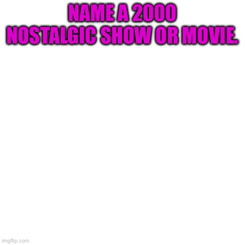 Mine’s is Strawberry Shortcake! | NAME A 2000 NOSTALGIC SHOW OR MOVIE. | image tagged in memes,blank transparent square,nostalgia | made w/ Imgflip meme maker
