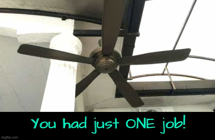 Ceiling Fan Fail | You had just ONE job! | image tagged in epic fail,task failed successfully,you had one job just the one,you had one job,you're fired,design fails | made w/ Imgflip meme maker