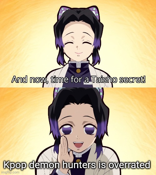 Change my mind | Kpop demon hunters is overrated | image tagged in demon slayer shinobu taisho secret | made w/ Imgflip meme maker