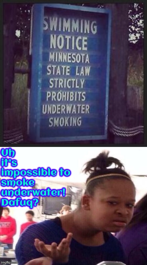 That's Impossible | Uh it's impossible to smoke underwater! Dafuq? | image tagged in impossible,smoking,dafuq did i just read,minnesota,underwater,nonsense | made w/ Imgflip meme maker