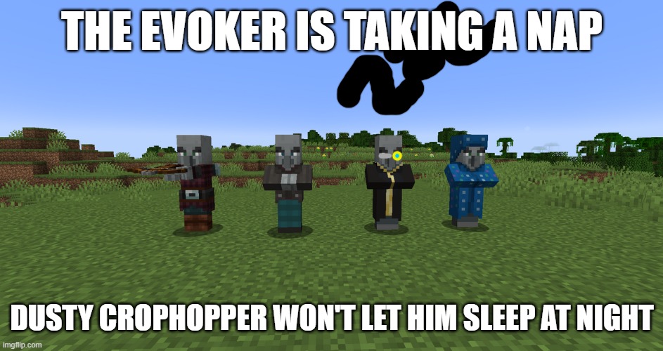 Illagers | THE EVOKER IS TAKING A NAP; DUSTY CROPHOPPER WON'T LET HIM SLEEP AT NIGHT | image tagged in illagers | made w/ Imgflip meme maker