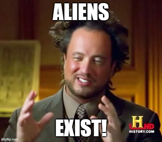 Ancient Aliens | ALIENS; EXIST! | image tagged in memes,ancient aliens | made w/ Imgflip meme maker