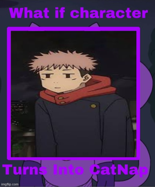 what if yuji turns into catnap ? | image tagged in what if character turns into catnap,jujutsu kaisen,anime,yuji,what if memes,transformation | made w/ Imgflip meme maker