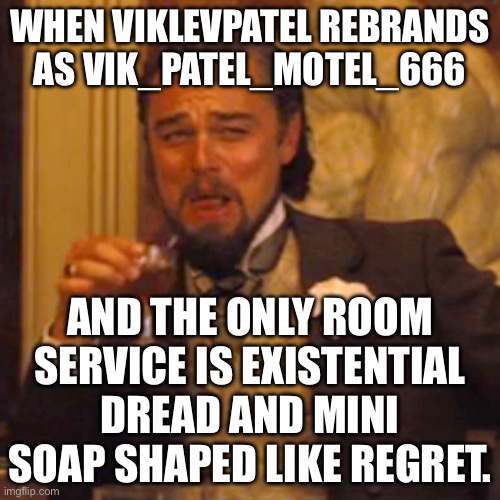 THE ONLY ROOM SERVICE IS EXISTENTIAL DREAD AND MINI SOAP SHAPED LIKE REGRET. | WHEN VIKLEVPATEL REBRANDS AS VIK_PATEL_MOTEL_666; AND THE ONLY ROOM SERVICE IS EXISTENTIAL DREAD AND MINI SOAP SHAPED LIKE REGRET. | image tagged in memes,laughing leo,imgflippers,usernames,existentialism,funny memes | made w/ Imgflip meme maker