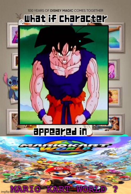 what if goku appears in mario kart world ? | MARIO KART WORLD ? | image tagged in goku what if meme,gaming,mario kart,video games,dragon ball z,race | made w/ Imgflip meme maker