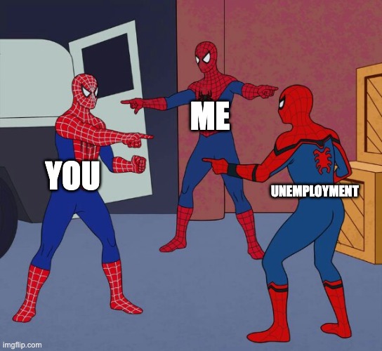 Spider Man Triple | YOU ME UNEMPLOYMENT | image tagged in spider man triple | made w/ Imgflip meme maker