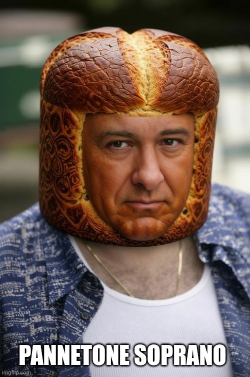 Pannetone Soprano | PANNETONE SOPRANO | image tagged in sopranos,italian | made w/ Imgflip meme maker
