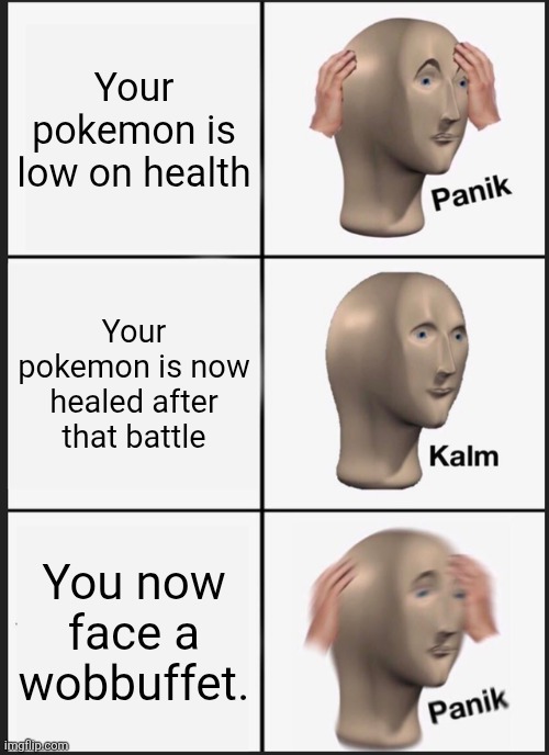Nuzlock Experience 2 | Your pokemon is low on health; Your pokemon is now healed after that battle; You now face a wobbuffet. | image tagged in memes,panik kalm panik | made w/ Imgflip meme maker