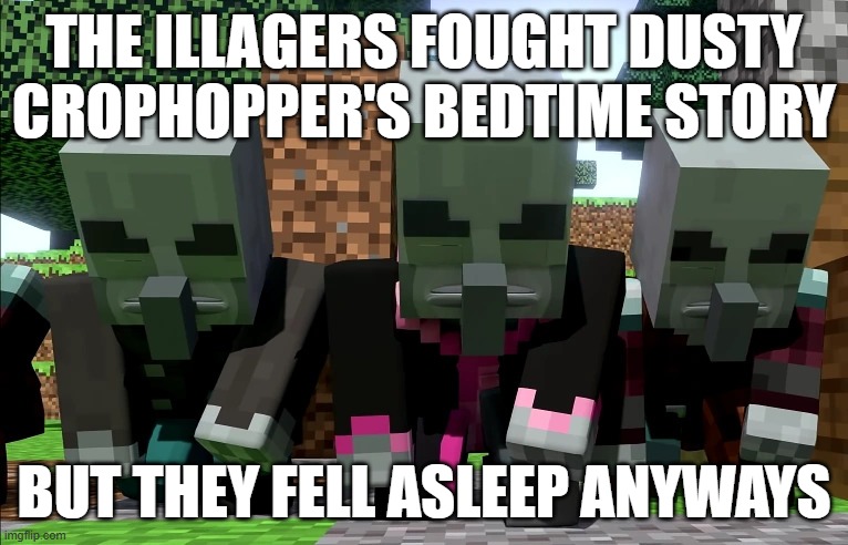Illagers | THE ILLAGERS FOUGHT DUSTY CROPHOPPER'S BEDTIME STORY; BUT THEY FELL ASLEEP ANYWAYS | image tagged in illagers | made w/ Imgflip meme maker