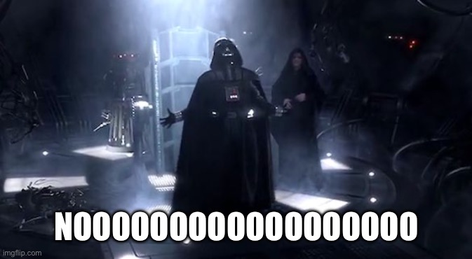 Vader nooooooooo | NOOOOOOOOOOOOOOOOOO | image tagged in vader nooooooooo | made w/ Imgflip meme maker