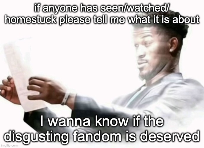 jimmy butler surprised | if anyone has seen/watched/ homestuck please tell me what it is about; I wanna know if the disgusting fandom is deserved | image tagged in jimmy butler surprised | made w/ Imgflip meme maker